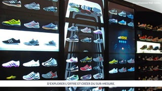 D’EXPLORER L’OFFRE ET CRÉER DU SUR-MESURE.
Virtual Footwear Wall - Adidas
 
