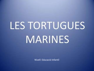 LES TORTUGUES MARINES<br />Nivell: Educació Infantil<br />