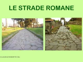 LE STRADE ROMANE
C L A U D I A R O B E R T O I G L
 
