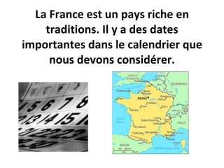 La France est un pays riche en traditions. Il y a des dates importantes dans le calendrier que nous devons considérer. 