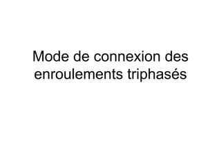 Mode de connexion des
enroulements triphasés
 