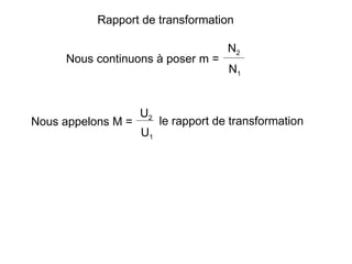 Rapport de transformation

                                      N2
     Nous continuons à poser m =
                                      N1


                    U2
Nous appelons M =        le rapport de transformation
                    U1
 