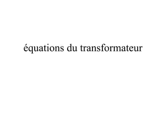 équations du transformateur
 