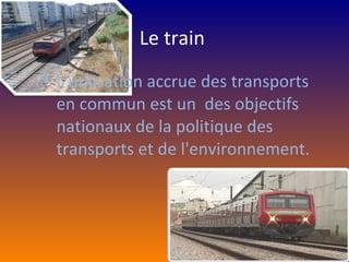 Le train L'utilisation accrue des transports en commun est un  des objectifs nationaux de la politique des transports et de l'environnement. 