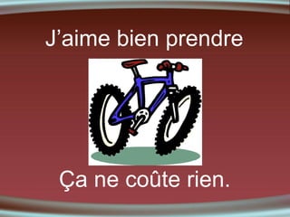 J’aime bien prendre

Ça ne coûte rien.

 