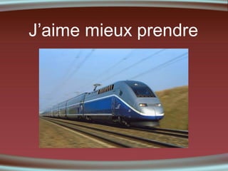 J’aime mieux prendre

 