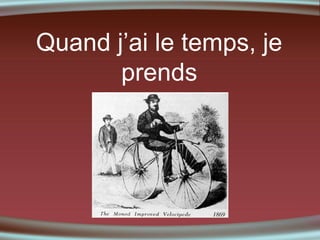 Quand j’ai le temps, je
prends

 