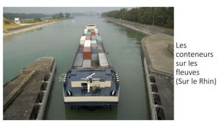 Les 
conteneurs 
sur les 
fleuves 
(Sur le Rhin) 
 
