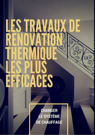 CHANGER
LE SYSTÈME
DE CHAUFFAGE
LES TRAVAUX DE
RÉNOVATION
THERMIQUE
LES PLUS
EFFICACES
 