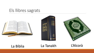Els llibres sagrats
La Bíblia La Tanakh L’Alcorà
 