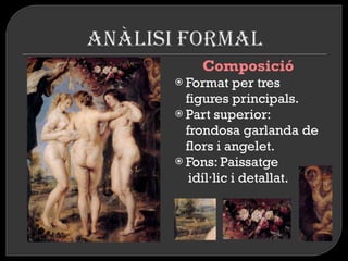 Composició Format per tres figures principals. Part superior: frondosa garlanda de flors  i  angelet. Fons: Paissatge idíl·lic i detallat. 