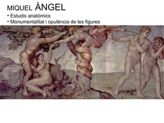 MIQUEL  ÀNGEL Estudis anatòmics Monumentalitat i opulència de les figures 