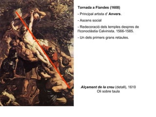Alçament de la creu   (detall), 1610 Oli sobre taula Tornada a Flandes (1608) - Principal artista d'  Anvers . - Ascens social - Redecoració dels temples despres de l'Iconoclàstia Calvinista. 1566-1585. - Un dels primers grans retaules. 
