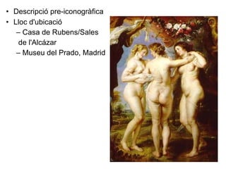 Descripció pre-iconogràfica Lloc d'ubicació Casa de Rubens/Sales de l'Alcázar Museu del Prado, Madrid 