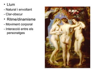 Llum - Natural i envoltant  - Clar-obscur Ritme/dinamisme - Moviment corporal - Interacció entre els personatges 