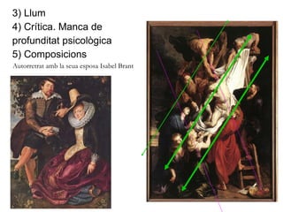 3) Llum 4) Crítica. Manca de  profunditat psicològica 5) Composicions Autorretrat amb la seua esposa Isabel Brant  