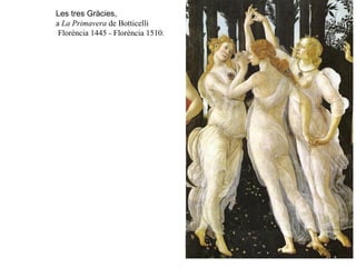 Les tres Gràcies, a  La Primavera  de Botticelli Florència 1445 - Florència 1510. 
