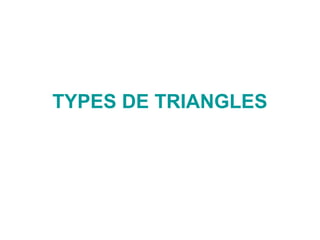 TYPES DE TRIANGLES
 