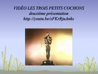 VIDÉO LES TROIS PETITS COCHONS
deuxième présentation
http://youtu.be/xFKrRjuAnhs
 