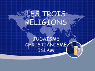 LES TROIS RELIGIONS JUDAÏSME CHRISTIANISME ISLAM 