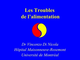 Les Troubles 
de l’alimentation 
Dr Vincenzo Di Nicola 
Hôpital Maisonneuve-Rosemont 
Université de Montréal 
 