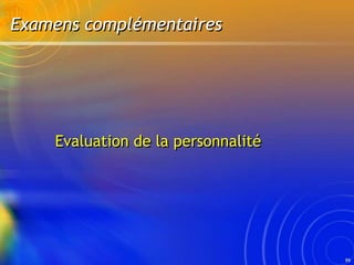 99
Evaluation de la personnalité
Examens complémentaires
 