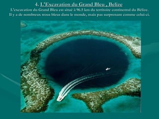 4.  L'Excavation du Grand Bleu , Belize   L'excavation du Grand Bleu est situé à 96.5 km du territoire continental du Béli...