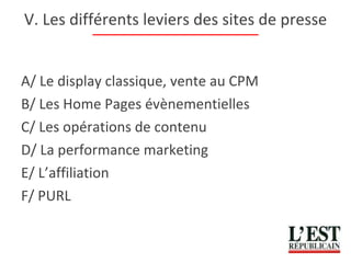 V. Les différents leviers des sites de presse A/ Le display classique, vente au CPM B/ Les Home Pages évènementielles C/ Les opérations de contenu D/ La performance marketing E/ L’affiliation F/ PURL 