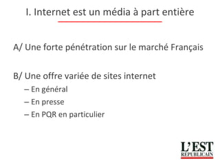 I. Internet est un média à part entière A/ Une forte pénétration sur le marché Français B/ Une offre variée de sites internet En général En presse En PQR en particulier 