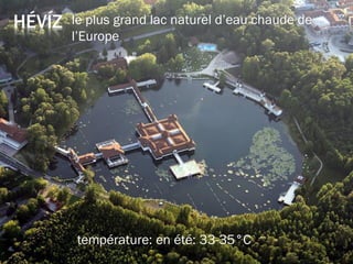 HÉVÍZ le plus grand lac naturel d’eau chaude de
l’Europe
température: en été: 33-35°C
 