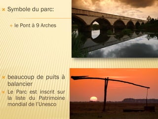  Symbole du parc:
 le Pont à 9 Arches
 beaucoup de puits à
balancier
 Le Parc est inscrit sur
la liste du Patrimoine
mondial de l’Unesco
 