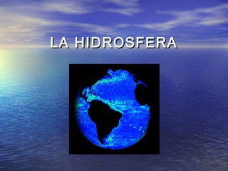 LA HIDROSFERALA HIDROSFERA
 