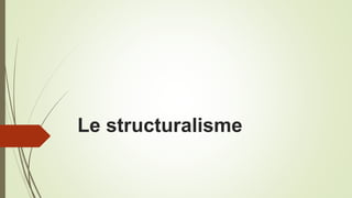 Le structuralisme
 