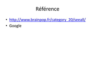 Référencehttp://www.brainpop.fr/category_20/seeall/Google 