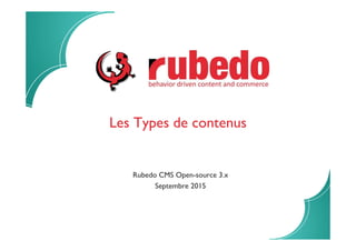 Les Types de contenus
Rubedo CMS Open-source 3.x
Septembre 2015
 
