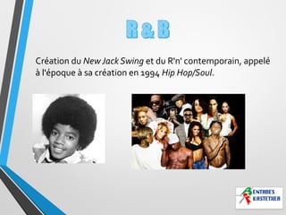 Création du NewJack Swing et du R'n' contemporain, appelé
à l'époque à sa création en 1994 Hip Hop/Soul.
 
