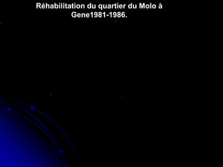 Réhabilitation du quartier du Molo à
Gene1981-1986.
 
