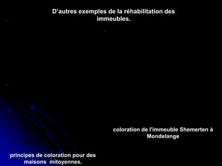 Réhabilitation du centre de Ganges ,
Antoine Dalbard,architecte
Réhabilitation du quartier du
Molo,genes(1981,1986)
D’autres exemples de la réhabilitation des
immeubles.
principes de coloration pour des
maisons mitoyennes.
coloration de l'immeuble Shemerten à
Mondelange
 