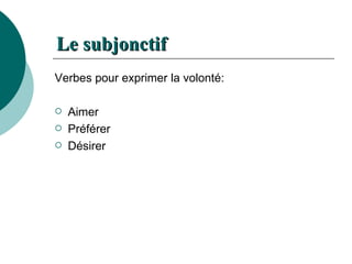 Le  subjonctif Verbes pour exprimer la volonté: Aimer Préférer Désirer 