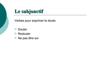 Le  subjonctif Verbes pour exprimer le doute: Douter Redouter Ne pas être sur 