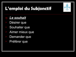 Le souhait Désirer que Souhaiter que Aimer mieux que Demander que Préférer que  L’emploi du Subjonctif 