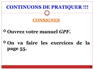 CONTINUONS DE PRATIQUER !!!
25
CONSIGNES
Ouvrez votre manuel GPF.
On va faire les exercices de la
page 55.
 