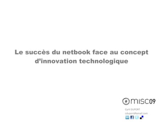 Le succès du netbook face au concept d’innovation technologique Cyril DUPORT [email_address] 