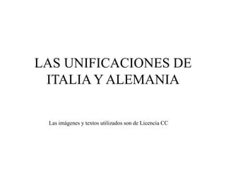 LAS UNIFICACIONES DE
ITALIA Y ALEMANIA
Las imágenes y textos utilizados son de Licencia CC
 