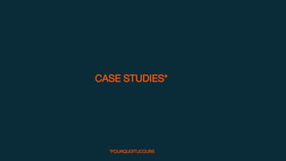 CASE STUDIES*
*POURQUOITUCOURS
 