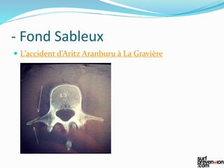 - Fond Sableux
 L’accident d’Aritz Aranburu à La Gravière
 