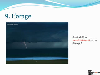 9. L’orage
Sortir de l’eau
immédiatement en cas
d’orage !
 