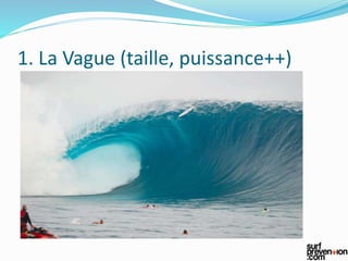 1. La Vague (taille, puissance++)
 