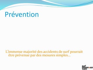 L’immense majorité des accidents de surf pourrait
être prévenue par des mesures simples…
Prévention
 