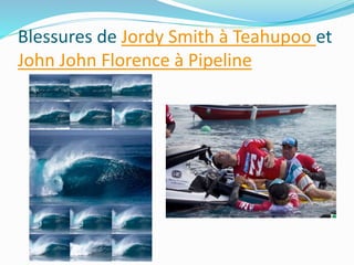 Blessures de Jordy Smith à Teahupoo et
John John Florence à Pipeline
 